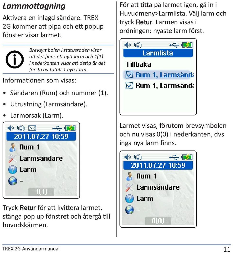 Informationen som visas: Sändaren (Rum) och nummer (1). Utrustning (Larmsändare). Larmorsak (Larm). För att titta på larmet igen, gå in i Huvudmeny>Larmlista.