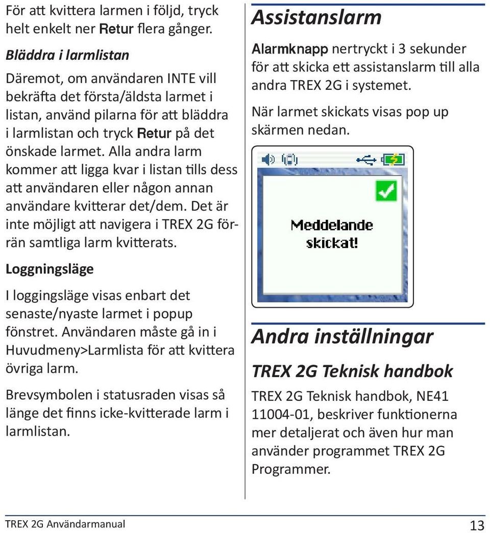 Alla andra larm kommer att ligga kvar i listan tills dess att användaren eller någon annan användare kvitterar det/dem. Det är inte möjligt att navigera i TREX 2G förrän samtliga larm kvitterats.