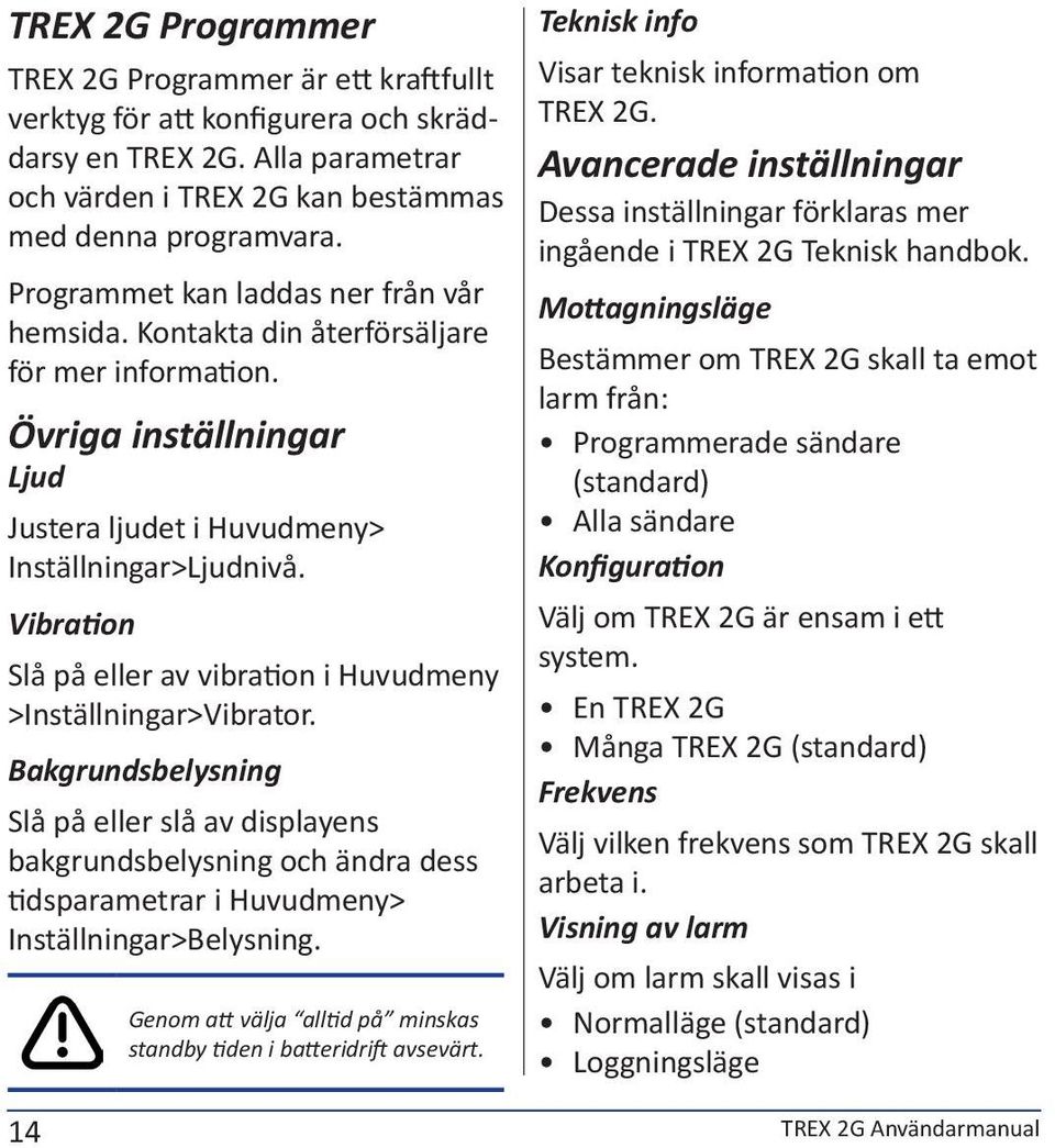 Vibration Slå på eller av vibration i Huvudmeny >Inställningar>Vibrator.