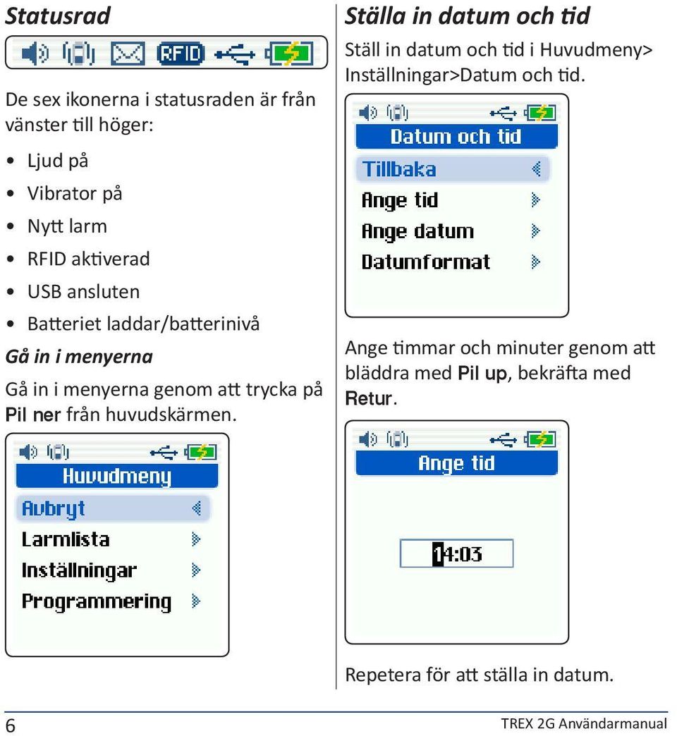 huvudskärmen. Ställa in datum och tid Ställ in datum och tid i Huvudmeny> Inställningar>Datum och tid.