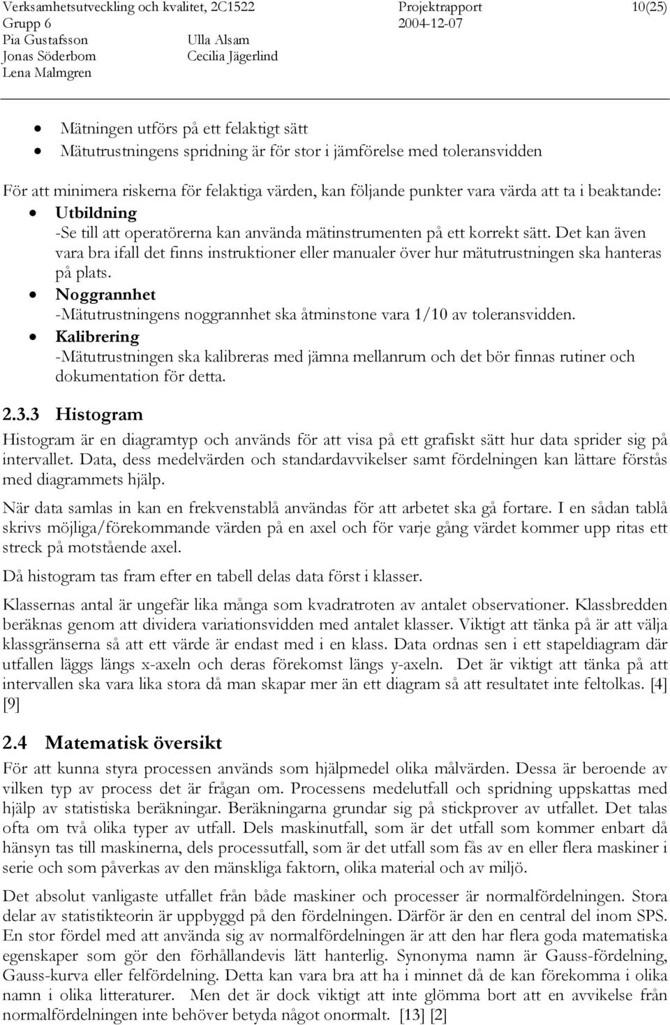 Det kan även vara bra ifall det finns instruktioner eller manualer över hur mätutrustningen ska hanteras på plats. Noggrannhet -Mätutrustningens noggrannhet ska åtminstone vara 1/10 av toleransvidden.