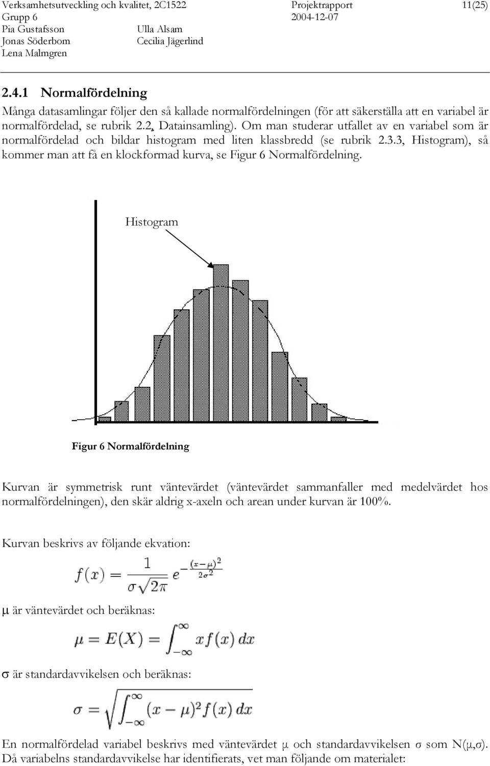 Om man studerar utfallet av en variabel som är normalfördelad och bildar histogram med liten klassbredd (se rubrik 2.3.