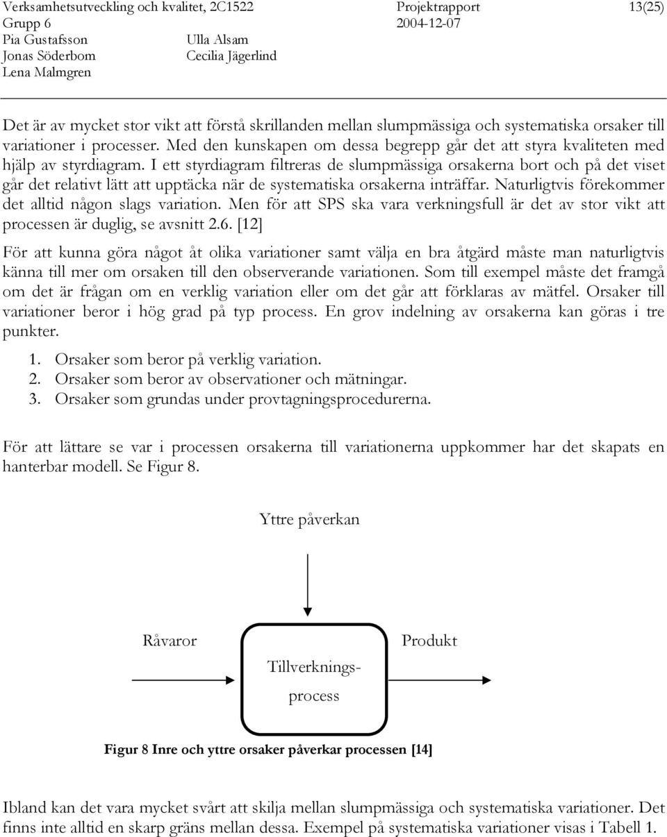 I ett styrdiagram filtreras de slumpmässiga orsakerna bort och på det viset går det relativt lätt att upptäcka när de systematiska orsakerna inträffar.