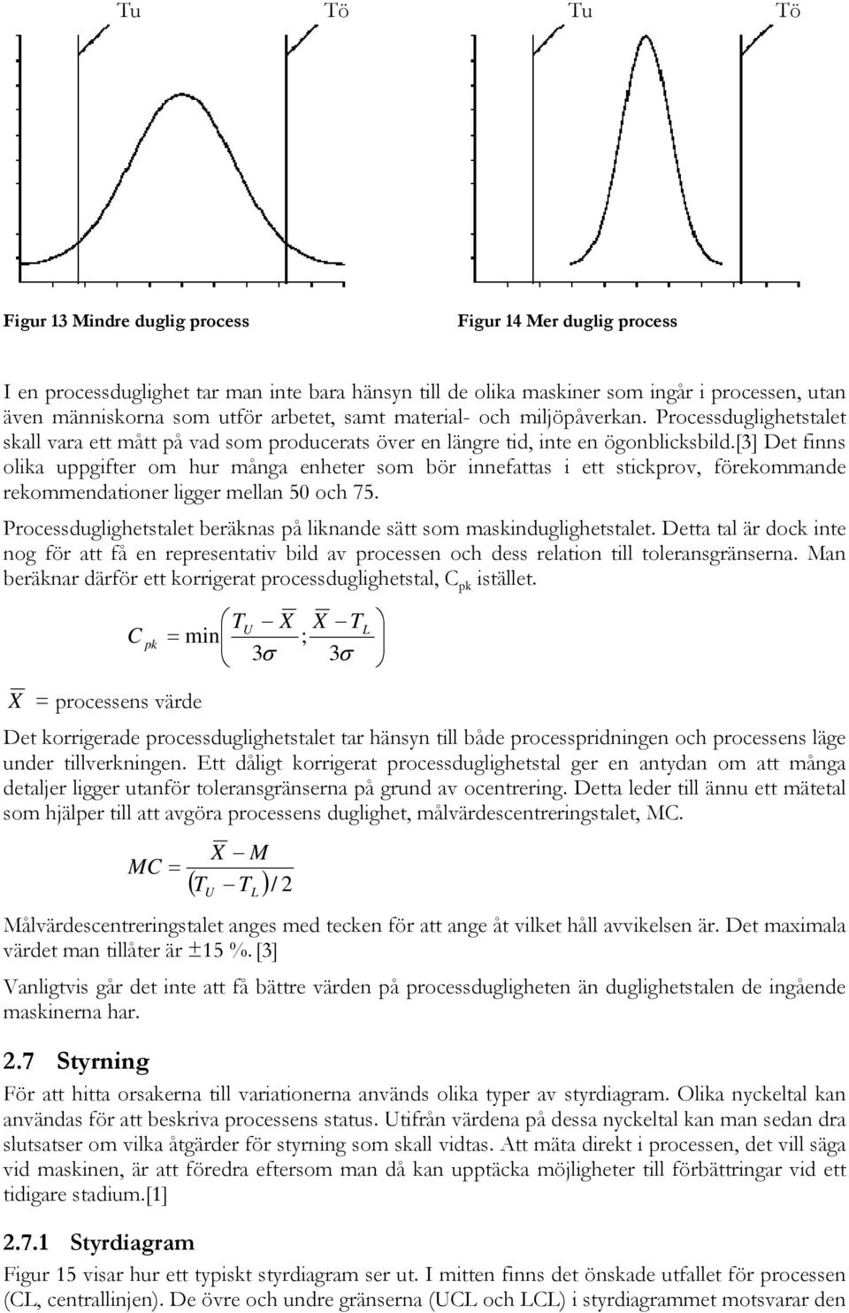 [3] Det finns olika uppgifter om hur många enheter som bör innefattas i ett stickprov, förekommande rekommendationer ligger mellan 50 och 75.