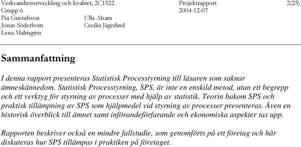 Teorin bakom SPS och praktisk tillämpning av SPS som hjälpmedel vid styrning av processer presenteras.