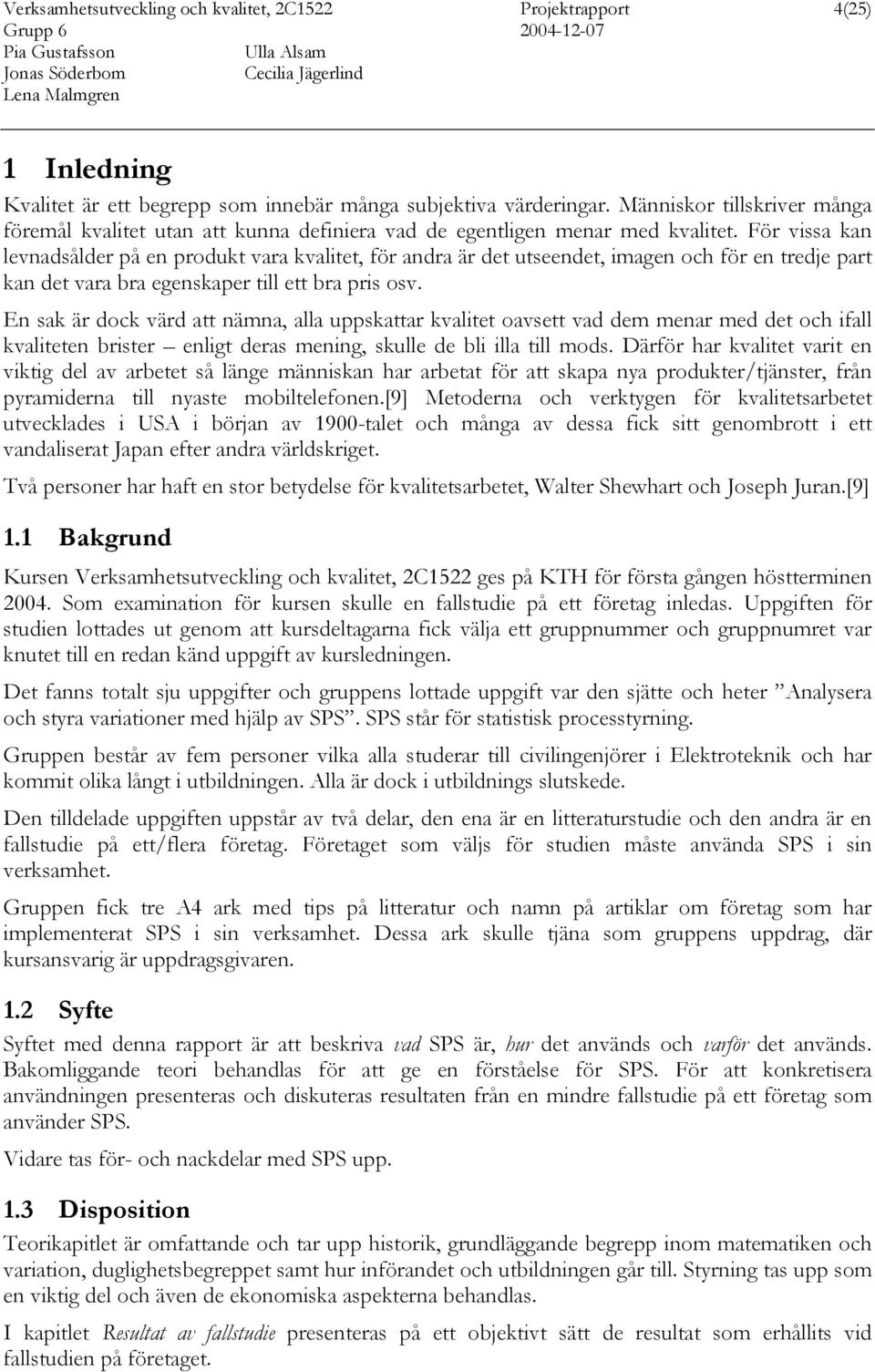 För vissa kan levnadsålder på en produkt vara kvalitet, för andra är det utseendet, imagen och för en tredje part kan det vara bra egenskaper till ett bra pris osv.