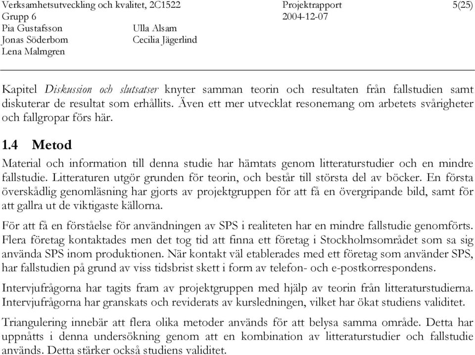 Litteraturen utgör grunden för teorin, och består till största del av böcker.