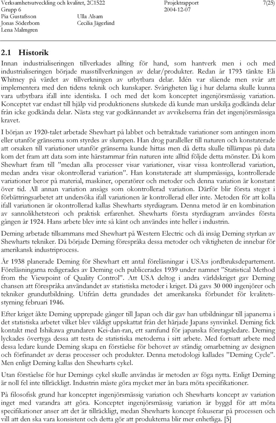 Redan år 1793 tänkte Eli Whitney på värdet av tillverkningen av utbytbara delar. Idén var slående men svår att implementera med den tidens teknik och kunskaper.