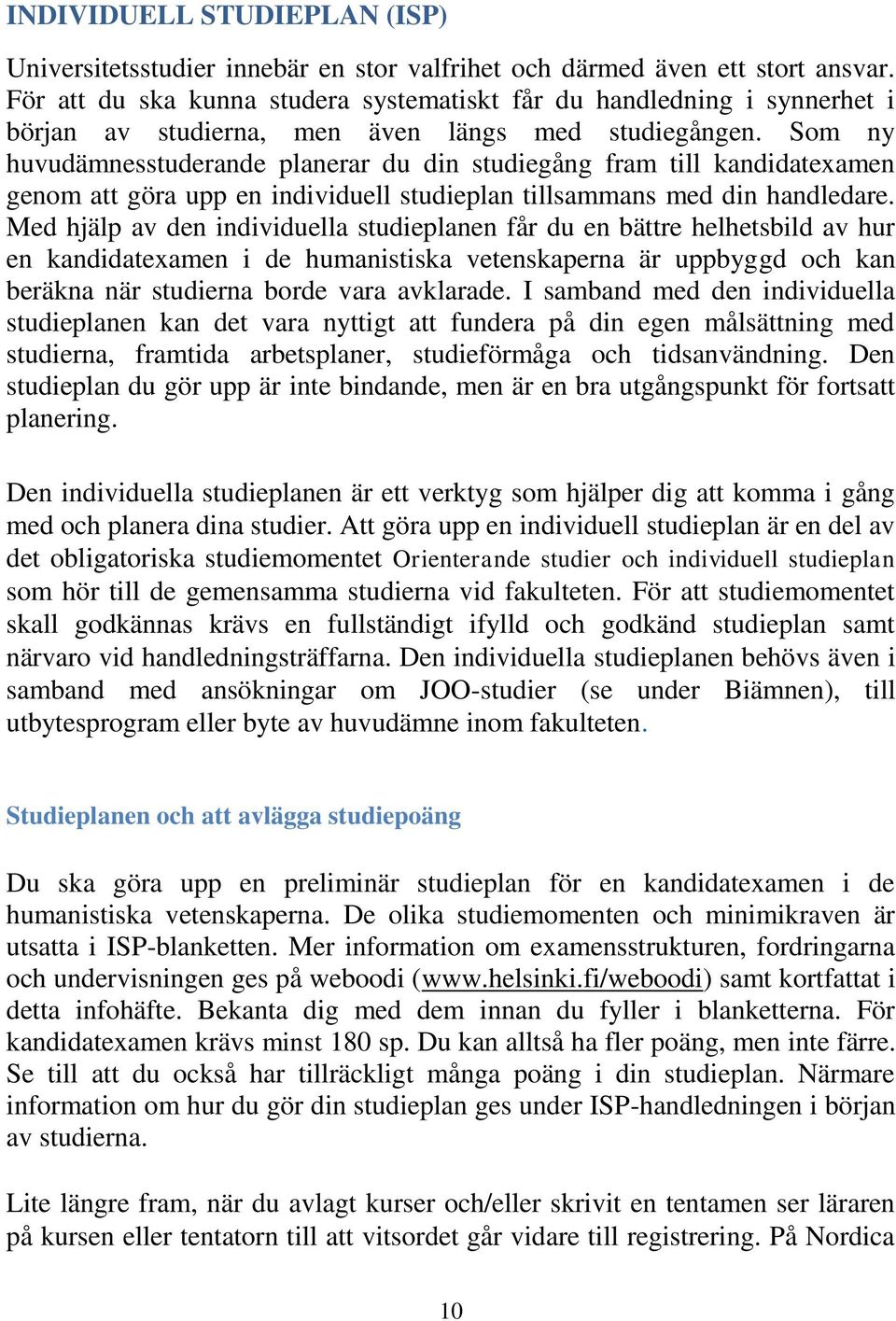 Som ny huvudämnesstuderande planerar du din studiegång fram till kandidatexamen genom att göra upp en individuell studieplan tillsammans med din handledare.