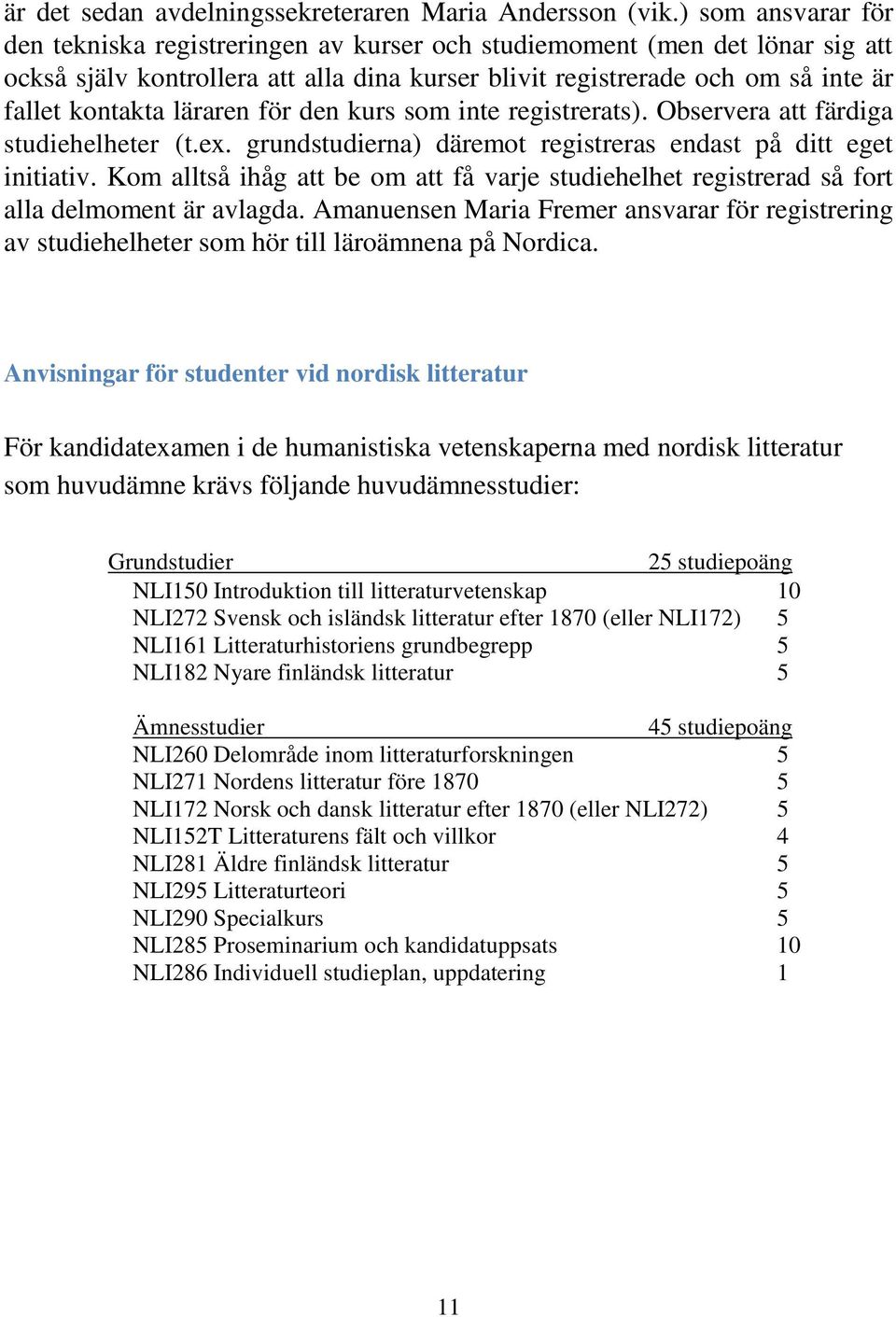 läraren för den kurs som inte registrerats). Observera att färdiga studiehelheter (t.ex. grundstudierna) däremot registreras endast på ditt eget initiativ.