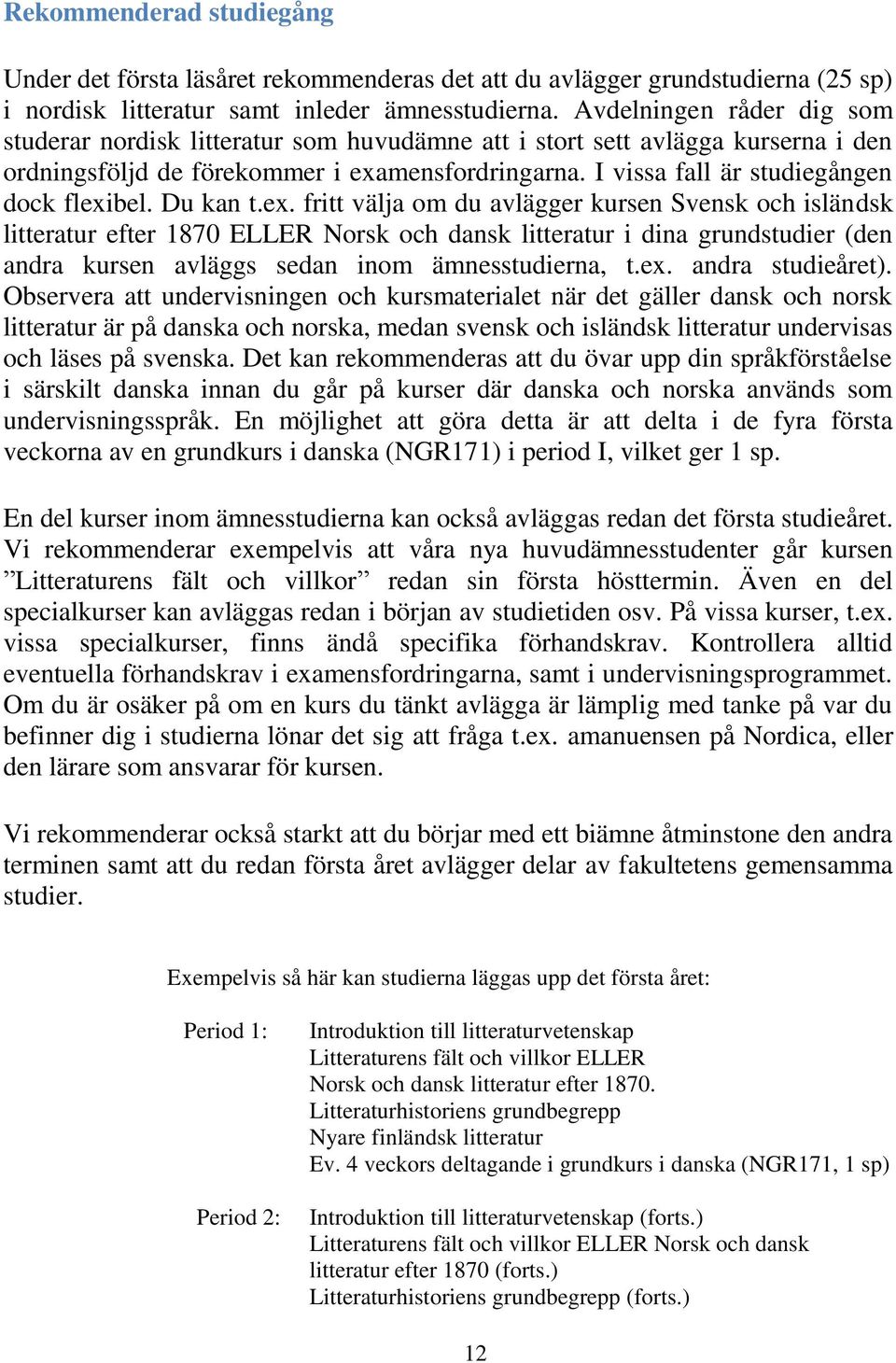 I vissa fall är studiegången dock flexi
