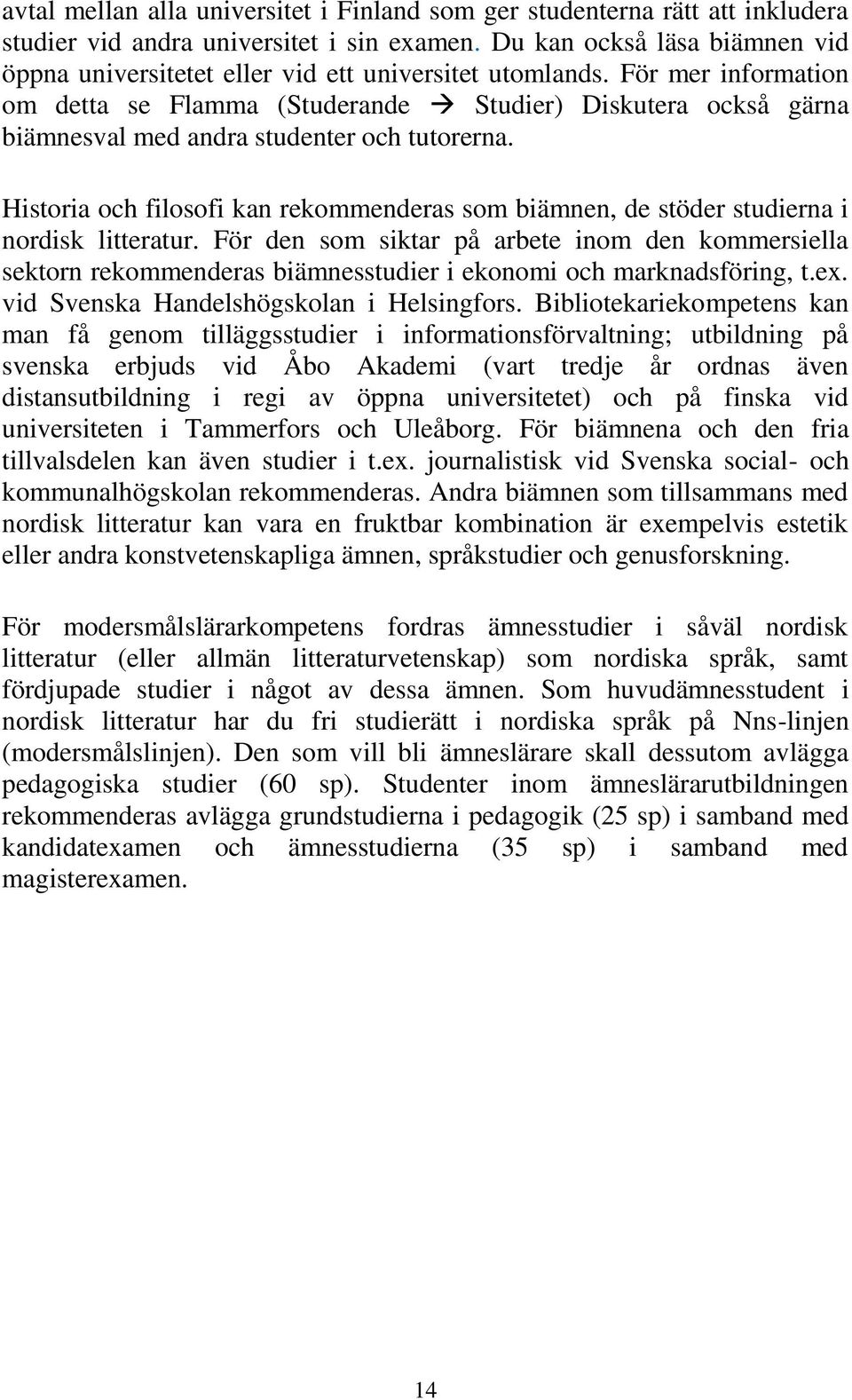 För mer information om detta se Flamma (Studerande Studier) Diskutera också gärna biämnesval med andra studenter och tutorerna.