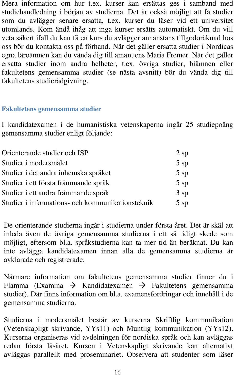 När det gäller ersatta studier i Nordicas egna läroämnen kan du vända dig till amanuens Maria Fremer. När det gäller ersatta studier inom andra helheter, t.ex.