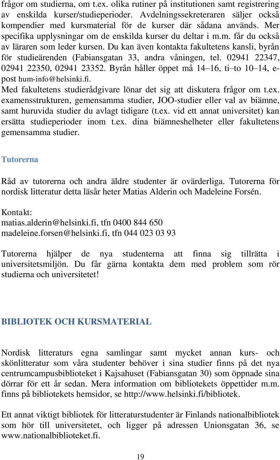 Du kan även kontakta fakultetens kansli, byrån för studieärenden (Fabiansgatan 33, andra våningen, tel. 02941 22347, 02941 22350, 02941 23352.