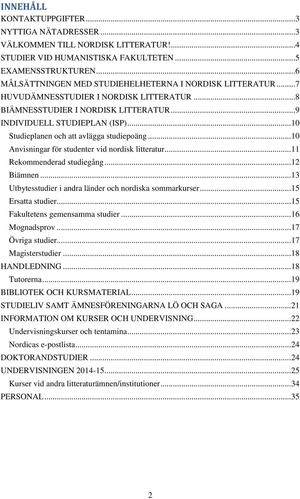 .. 10 Studieplanen och att avlägga studiepoäng... 10 Anvisningar för studenter vid nordisk litteratur... 11 Rekommenderad studiegång... 12 Biämnen.