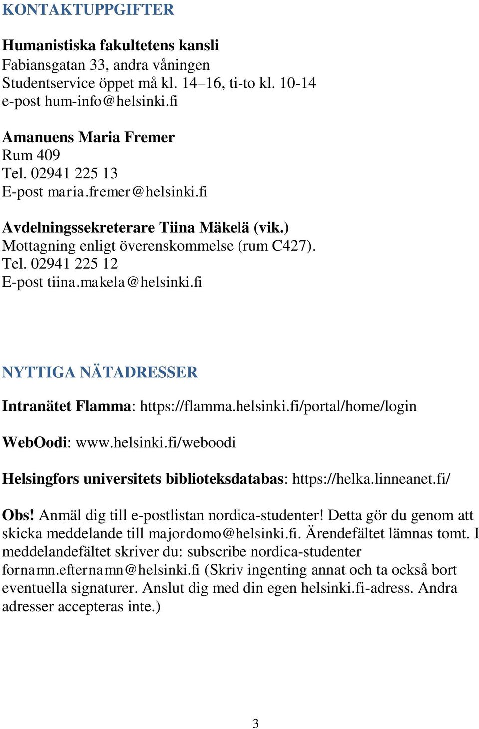 fi NYTTIGA NÄTADRESSER Intranätet Flamma: https://flamma.helsinki.fi/portal/home/login WebOodi: www.helsinki.fi/weboodi Helsingfors universitets biblioteksdatabas: https://helka.linneanet.fi/ Obs!