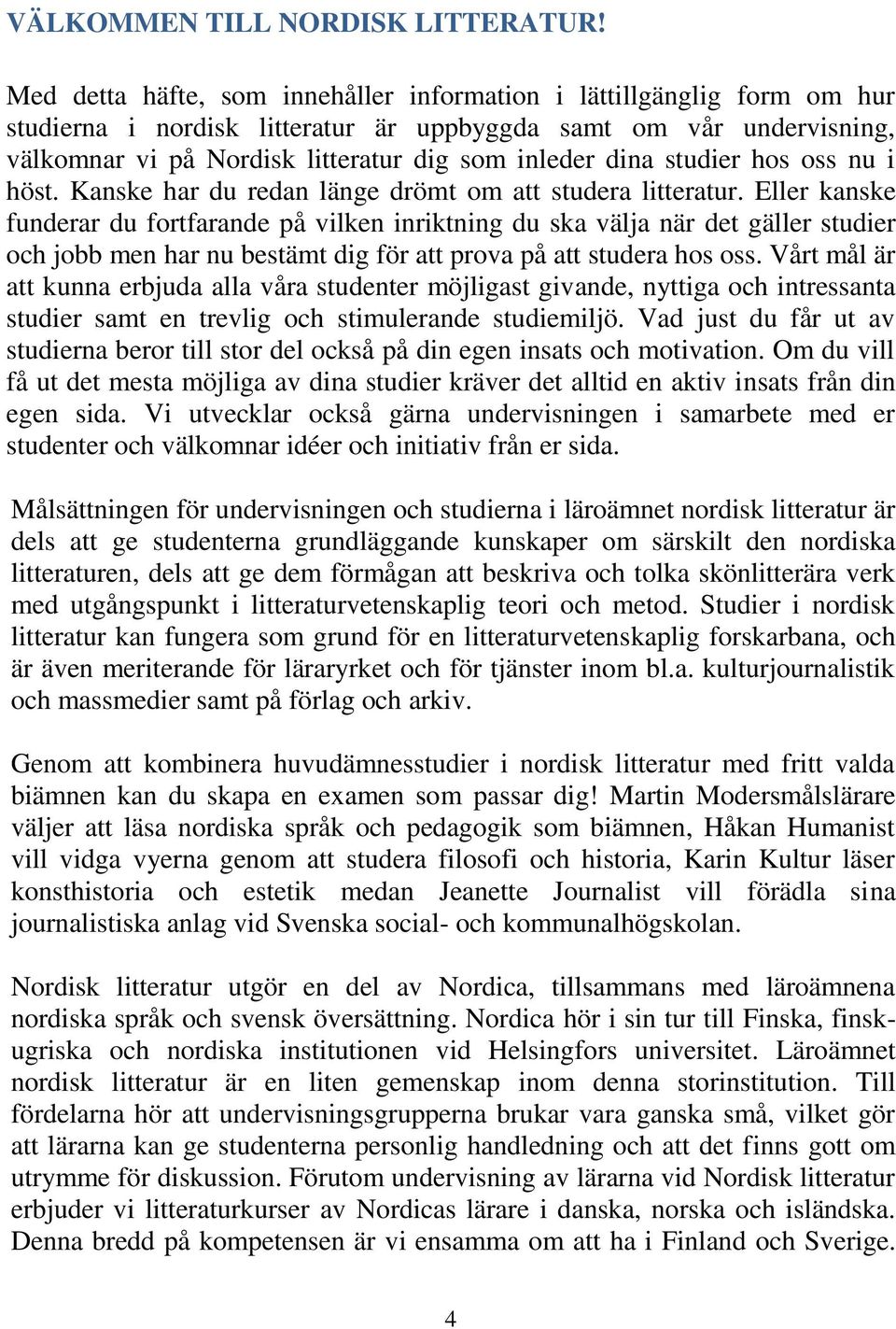 studier hos oss nu i höst. Kanske har du redan länge drömt om att studera litteratur.