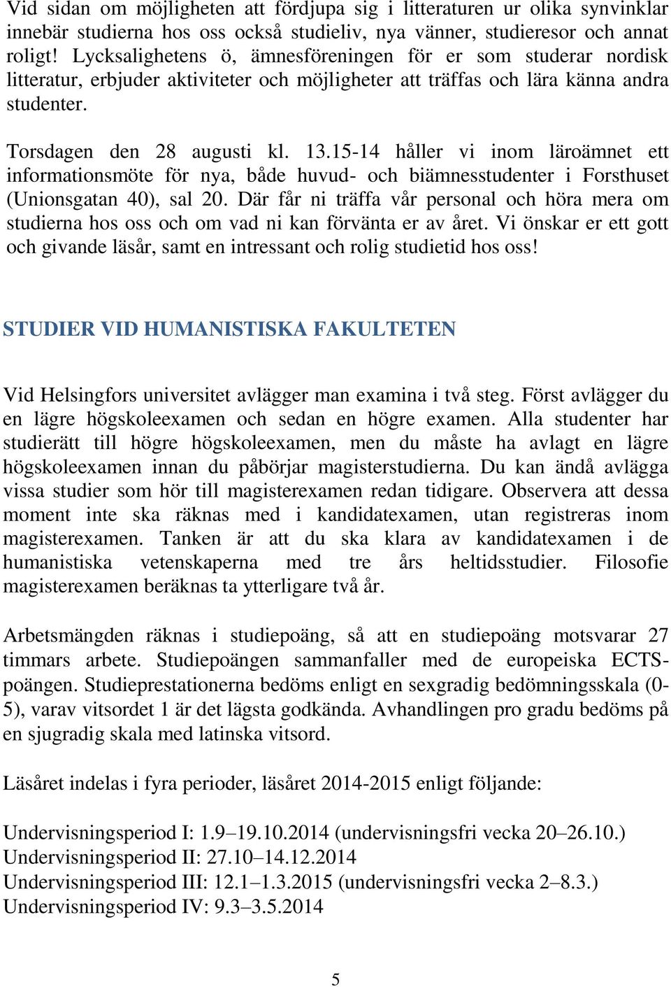 15-14 håller vi inom läroämnet ett informationsmöte för nya, både huvud- och biämnesstudenter i Forsthuset (Unionsgatan 40), sal 20.