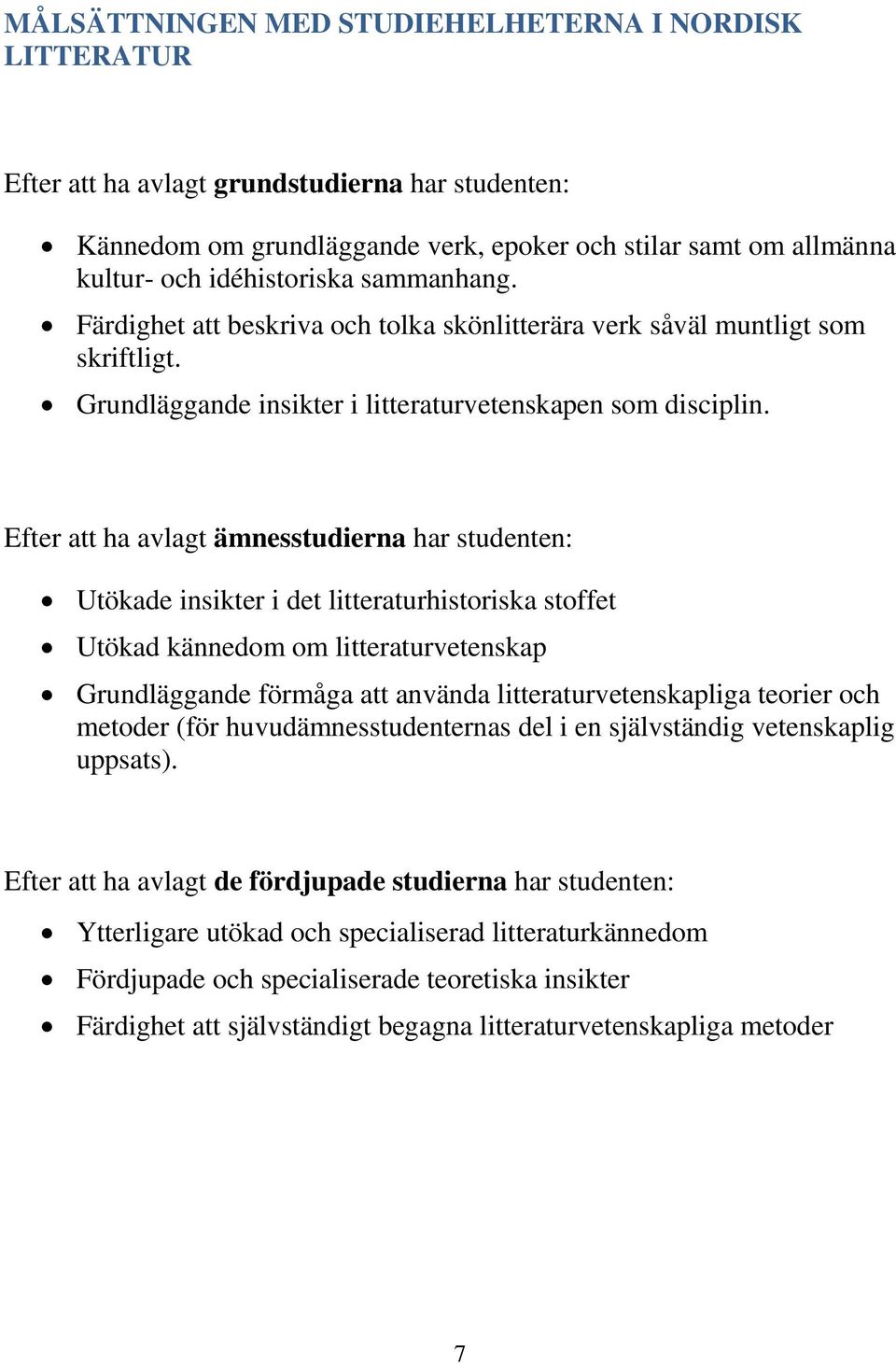 Efter att ha avlagt ämnesstudierna har studenten: Utökade insikter i det litteraturhistoriska stoffet Utökad kännedom om litteraturvetenskap Grundläggande förmåga att använda litteraturvetenskapliga