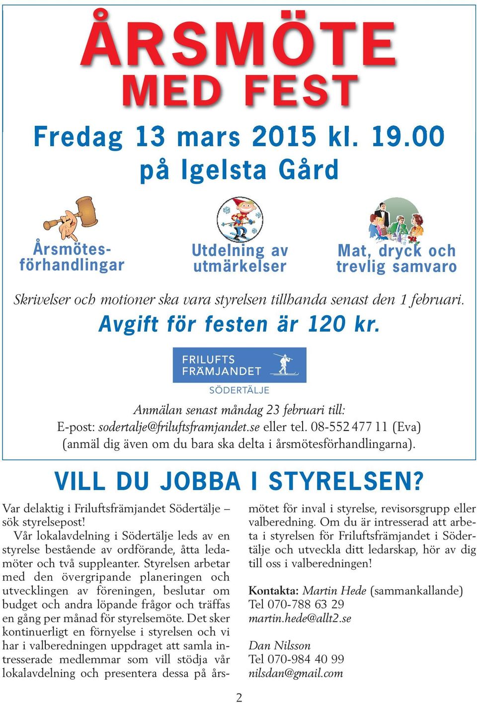 Avgift för festen är 120 kr. VILL DU JOBBA I STYRELSEN? SÖDERTÄLJE Anmälan senast måndag 23 februari till: E-post: sodertalje@friluftsframjandet.se eller tel.