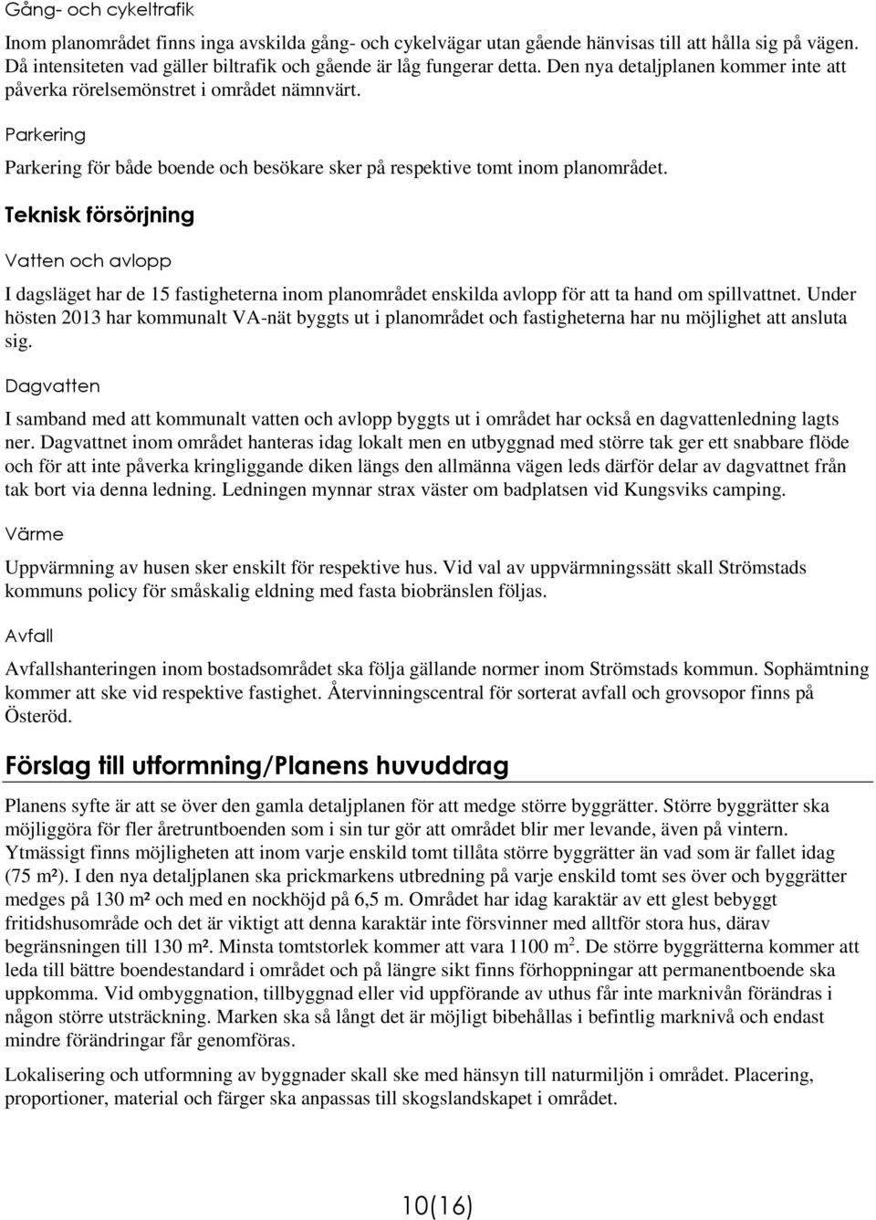 Teknisk försörjning Vatten och avlopp I dagsläget har de 15 fastigheterna inom planområdet enskilda avlopp för att ta hand om spillvattnet.