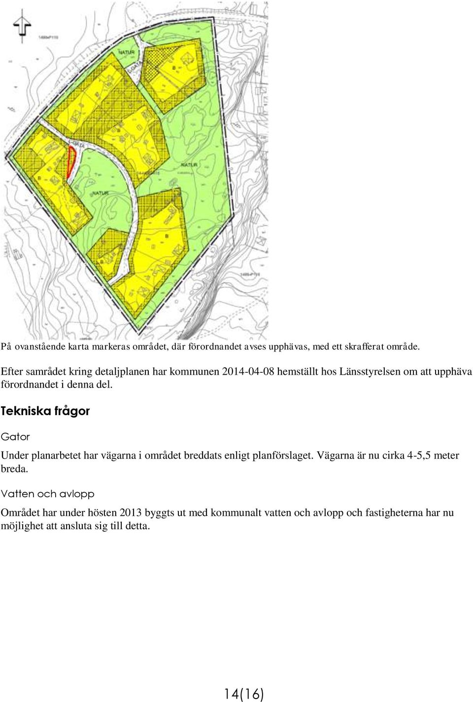 Tekniska frågor Gator Under planarbetet har vägarna i området breddats enligt planförslaget.