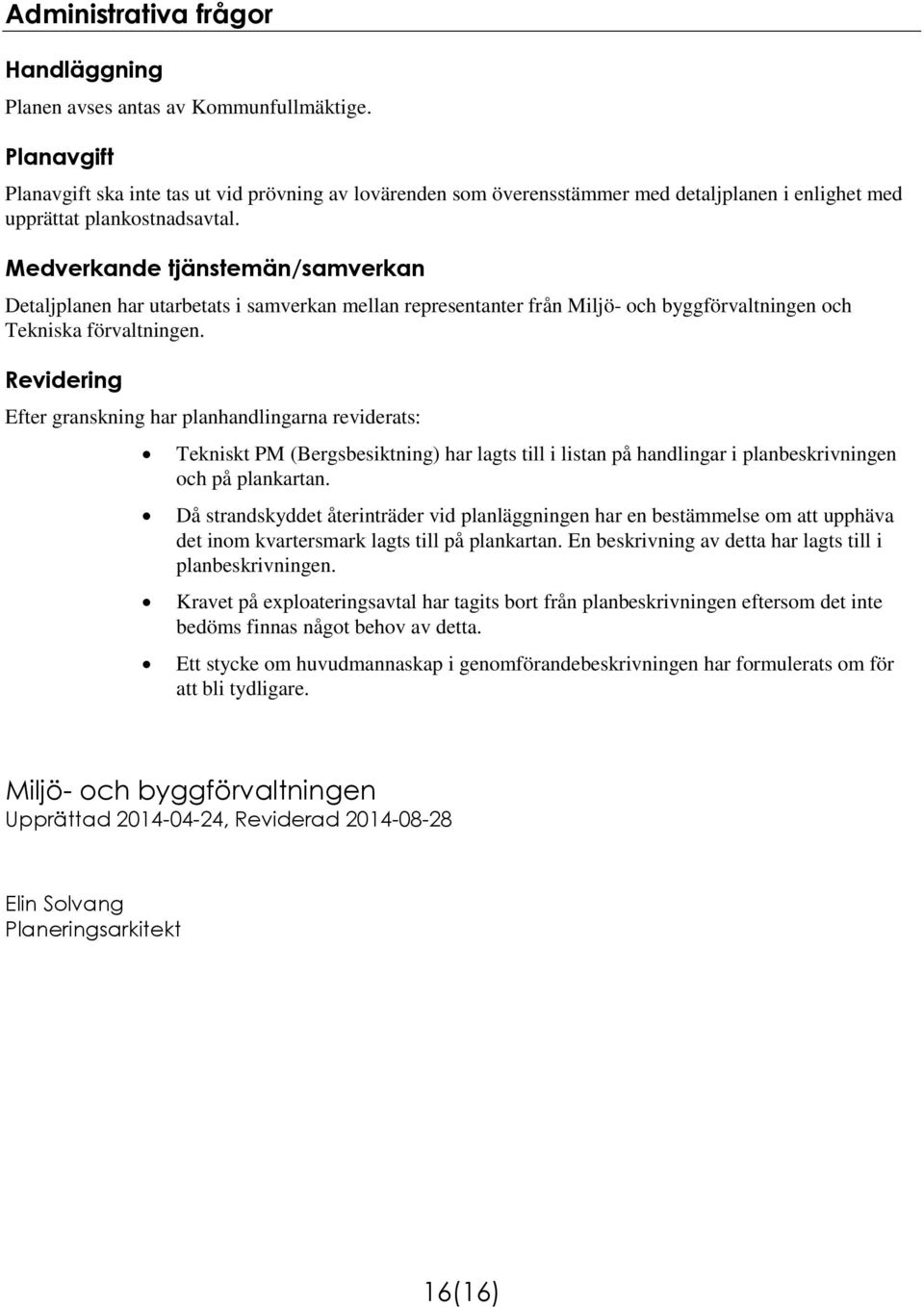 Medverkande tjänstemän/samverkan Detaljplanen har utarbetats i samverkan mellan representanter från Miljö- och byggförvaltningen och Tekniska förvaltningen.