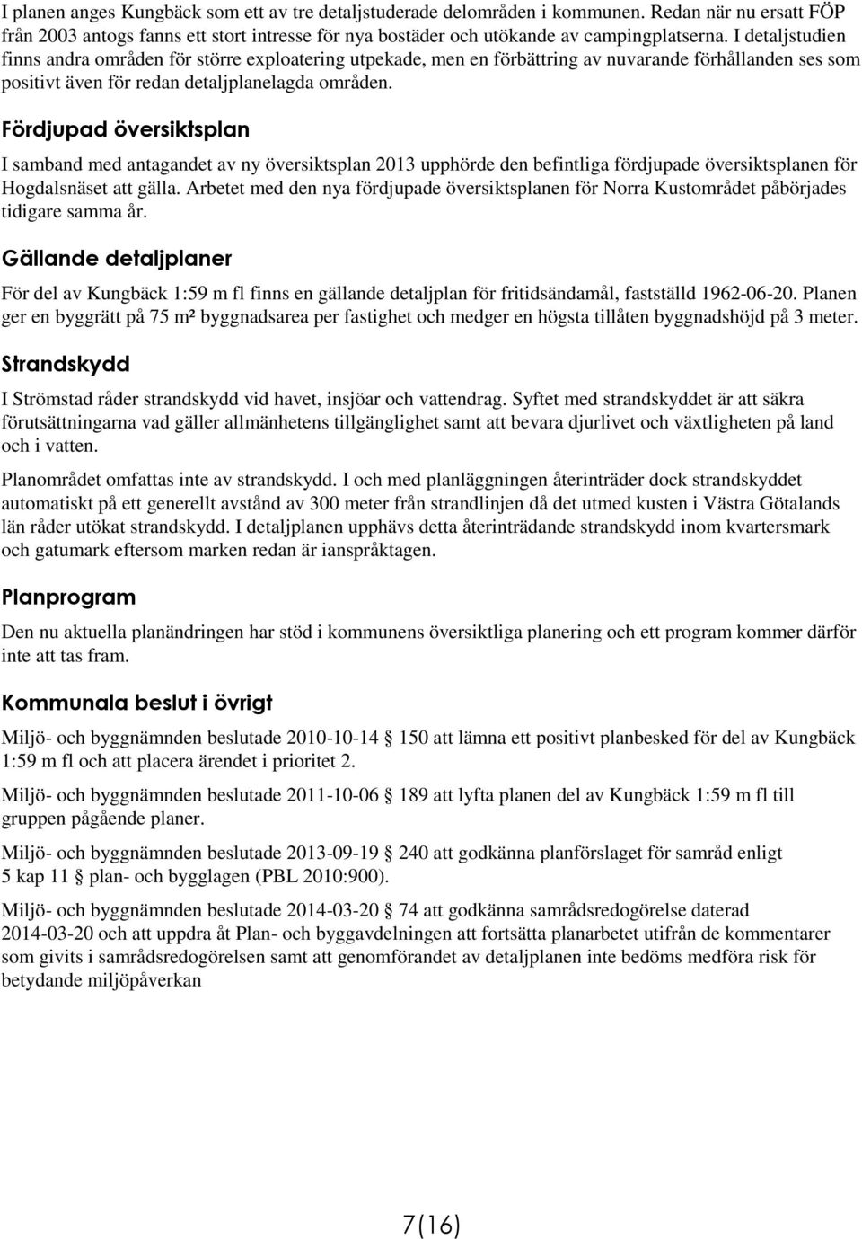 Fördjupad översiktsplan I samband med antagandet av ny översiktsplan 2013 upphörde den befintliga fördjupade översiktsplanen för Hogdalsnäset att gälla.