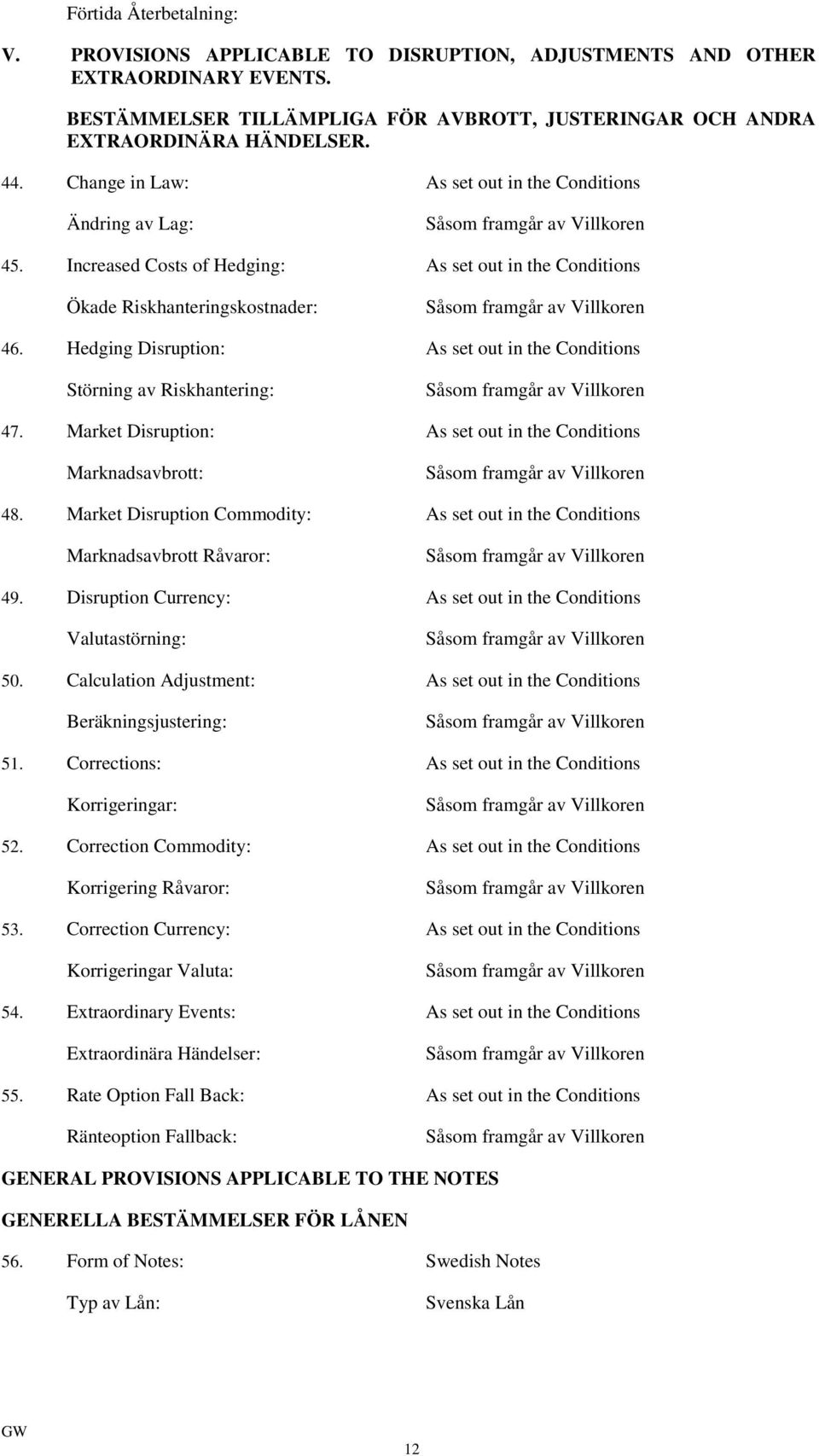 Increased Costs of Hedging: As set out in the Conditions Ökade Riskhanteringskostnader: Såsom framgår av Villkoren 46.