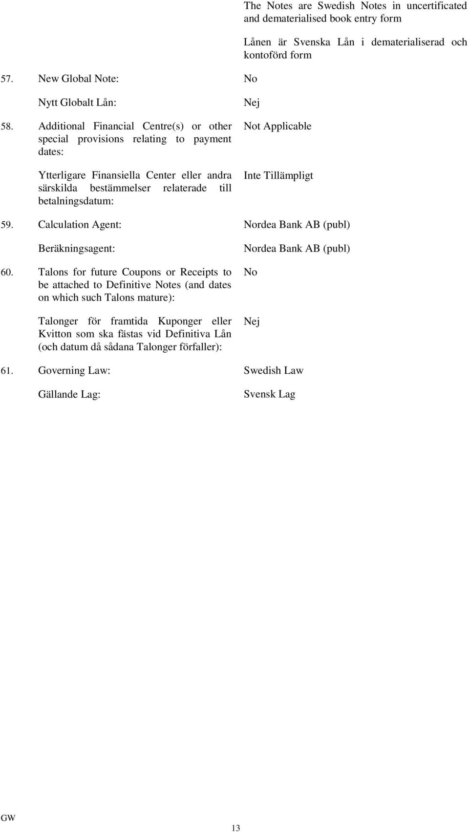 Applicable 59. Calculation Agent: Nordea Bank AB (publ) Beräkningsagent: 60.