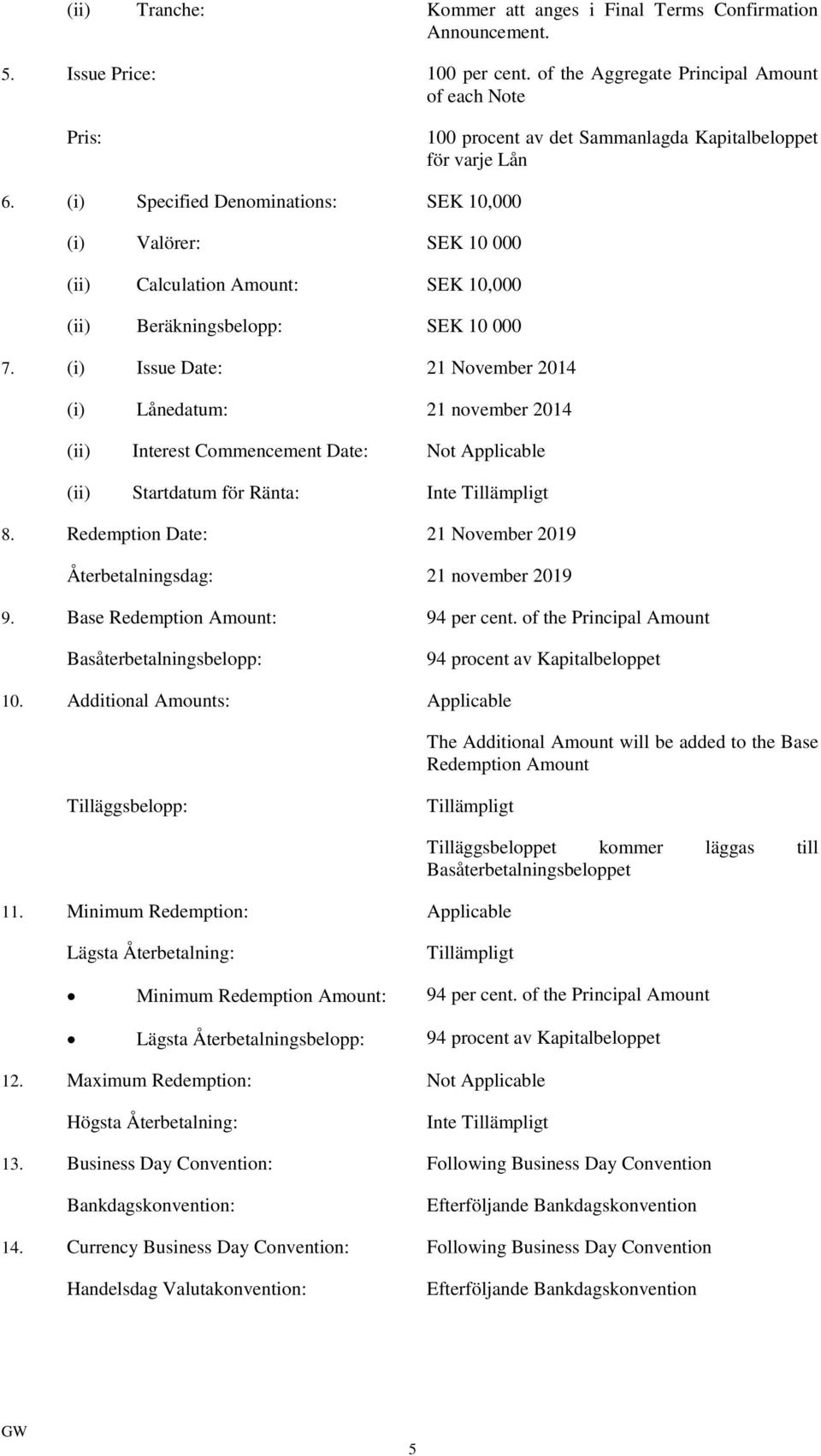 (i) Specified Denominations: SEK 10,000 (i) Valörer: SEK 10 000 (ii) Calculation Amount: SEK 10,000 (ii) Beräkningsbelopp: SEK 10 000 7.