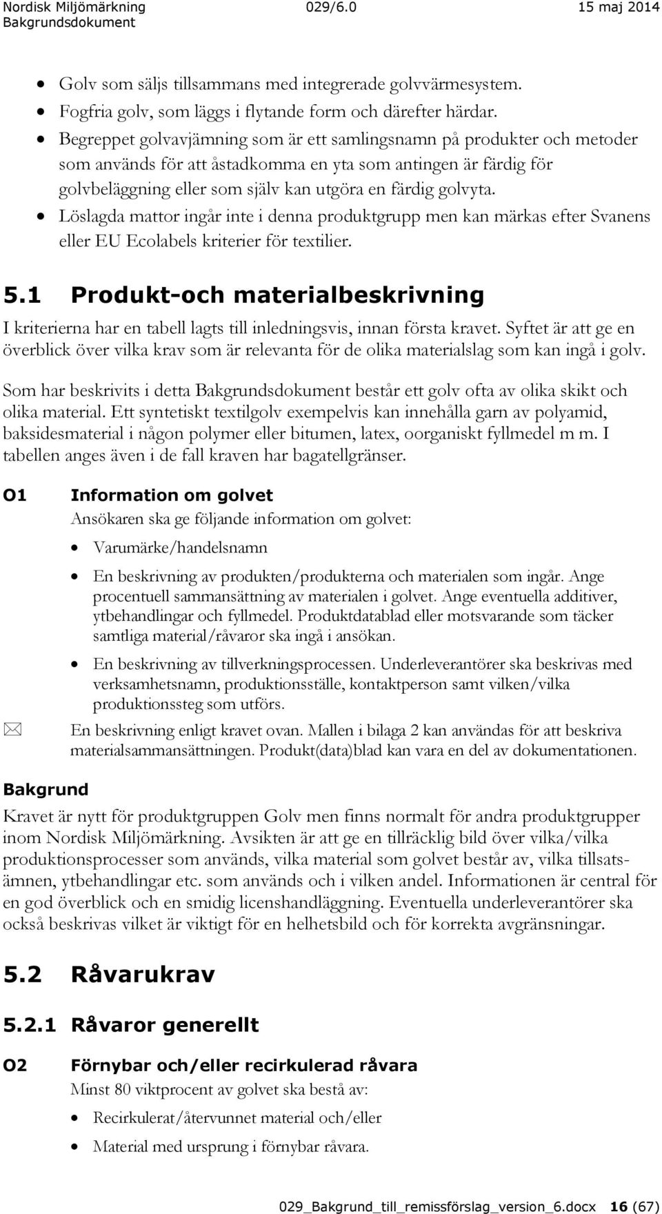 Löslagda mattor ingår inte i denna produktgrupp men kan märkas efter Svanens eller EU Ecolabels kriterier för textilier. 5.