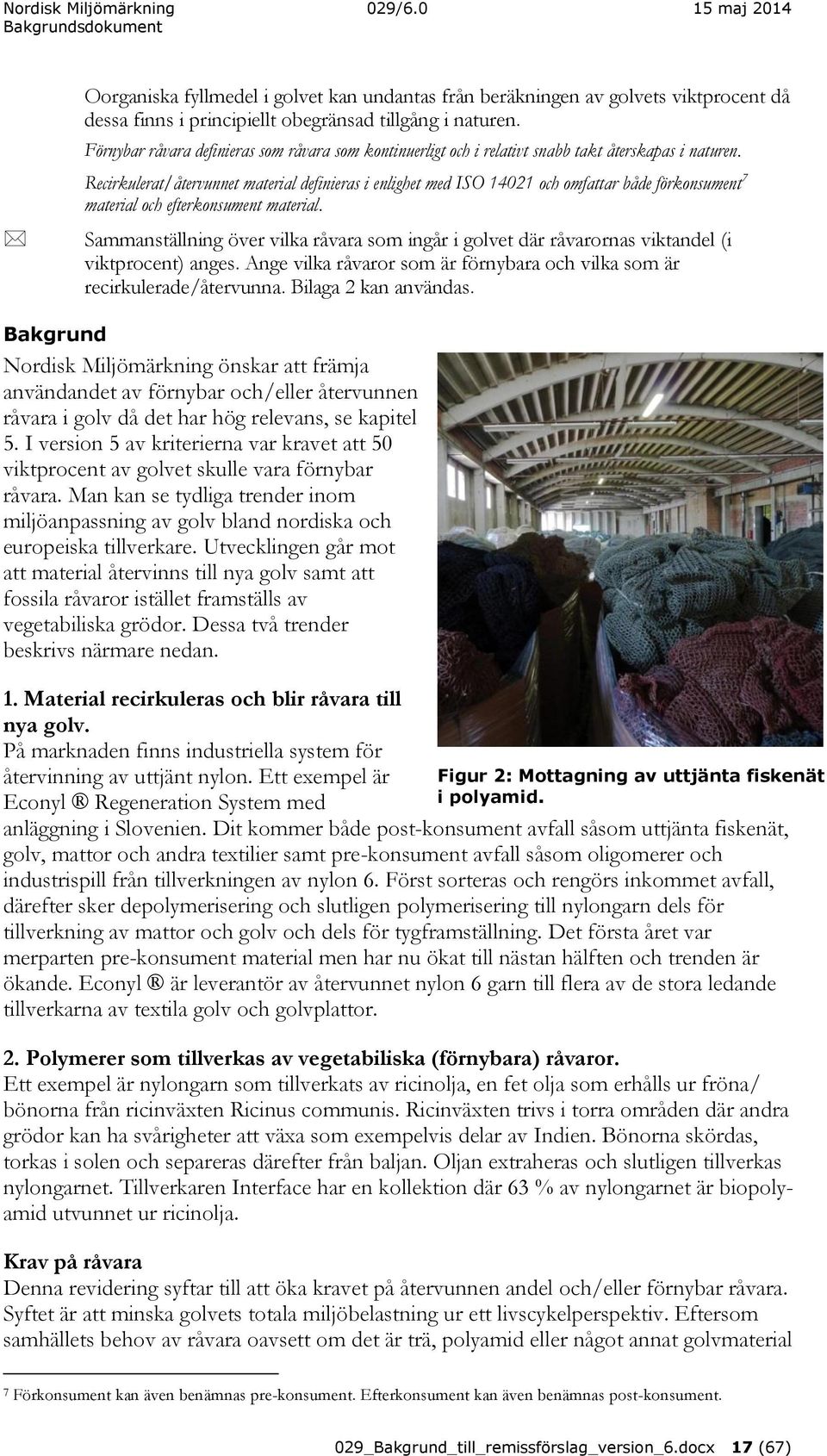 Recirkulerat/återvunnet material definieras i enlighet med ISO 14021 och omfattar både förkonsument 7 material och efterkonsument material.