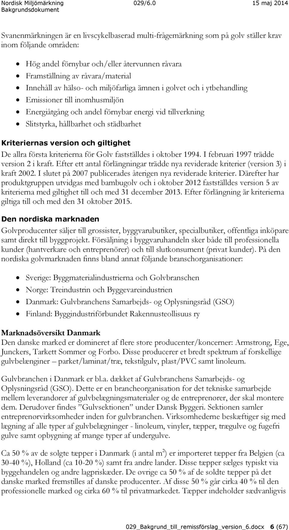 version och giltighet De allra första kriterierna för Golv fastställdes i oktober 1994. I februari 1997 trädde version 2 i kraft.