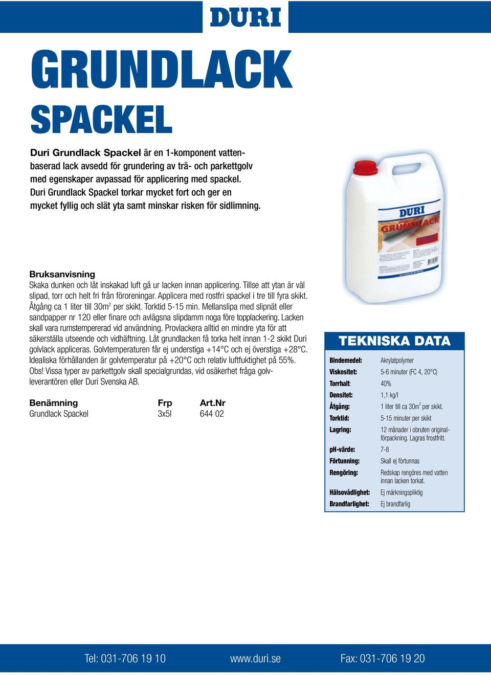 Tillse att ytan är väl slipad, torr och helt fri från föroreningar. Applicera med rostfri spackel i tre till fyra skikt. Åtgång ca 1 liter till 30m 2 per skikt. Torktid 5-15 min.