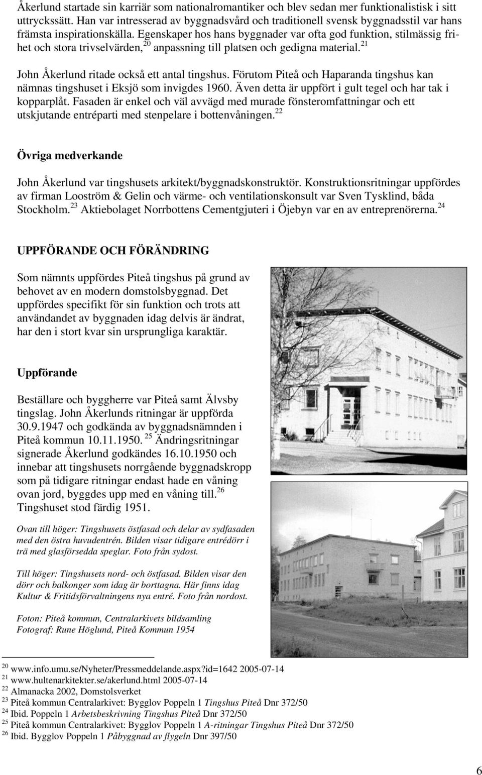 Egenskaper hos hans byggnader var ofta god funktion, stilmässig frihet och stora trivselvärden, 20 anpassning till platsen och gedigna material. 21 John Åkerlund ritade också ett antal tingshus.