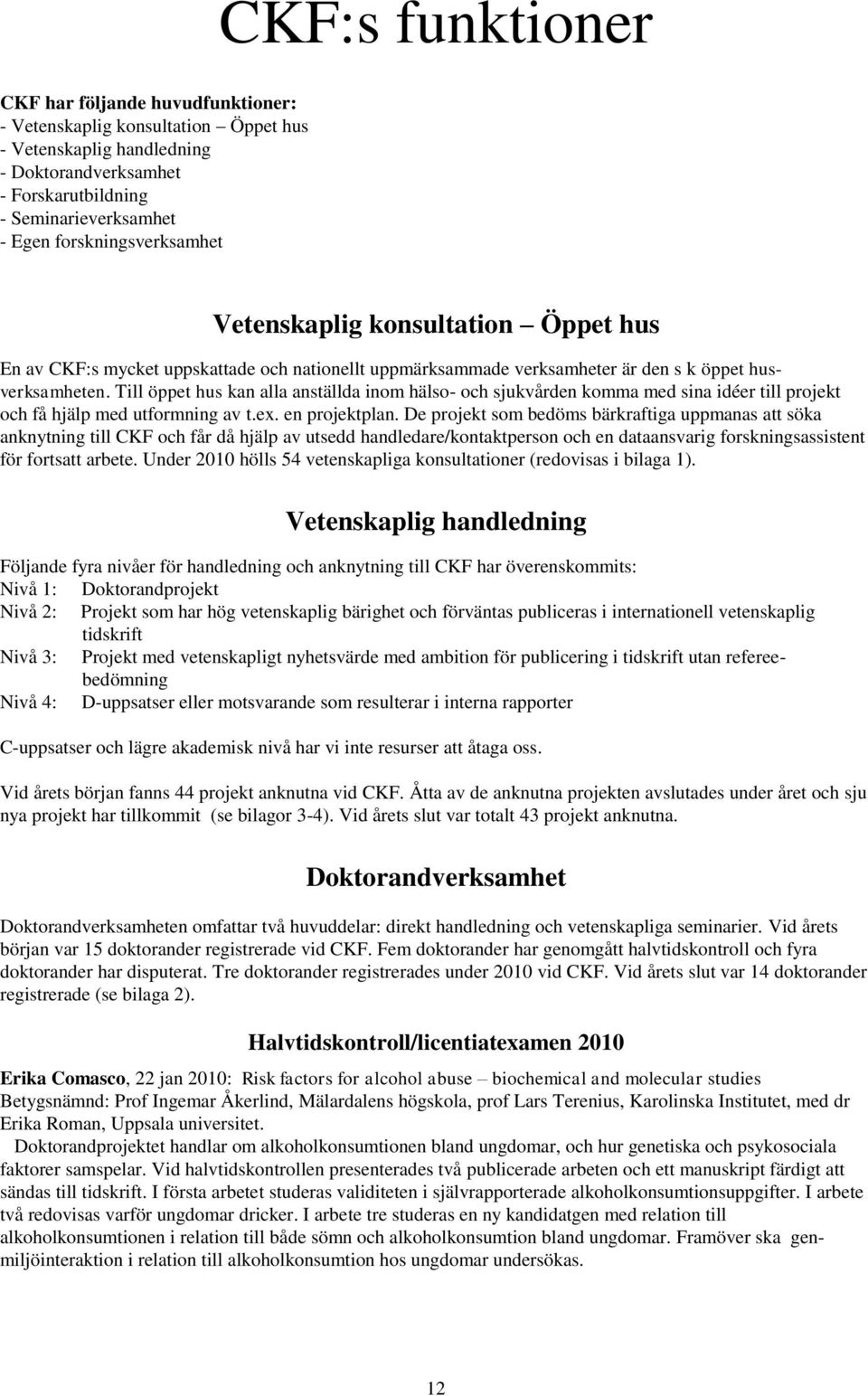 Till öppet hus kan alla anställda inom hälso- och sjukvården komma med sina idéer till projekt och få hjälp med utformning av t.ex. en projektplan.