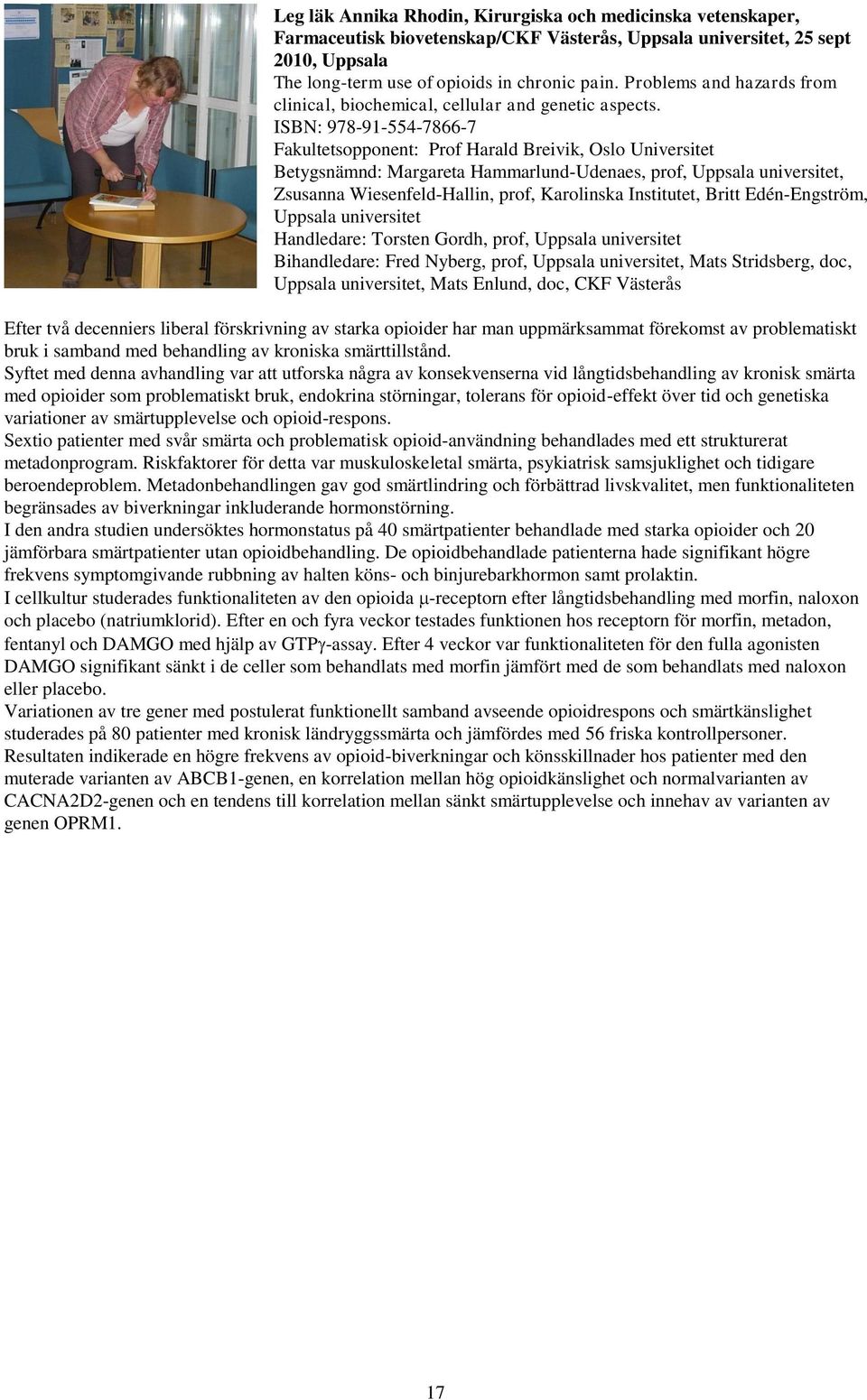 ISBN: 978-91-554-7866-7 Fakultetsopponent: Prof Harald Breivik, Oslo Universitet Betygsnämnd: Margareta Hammarlund-Udenaes, prof, Uppsala universitet, Zsusanna Wiesenfeld-Hallin, prof, Karolinska