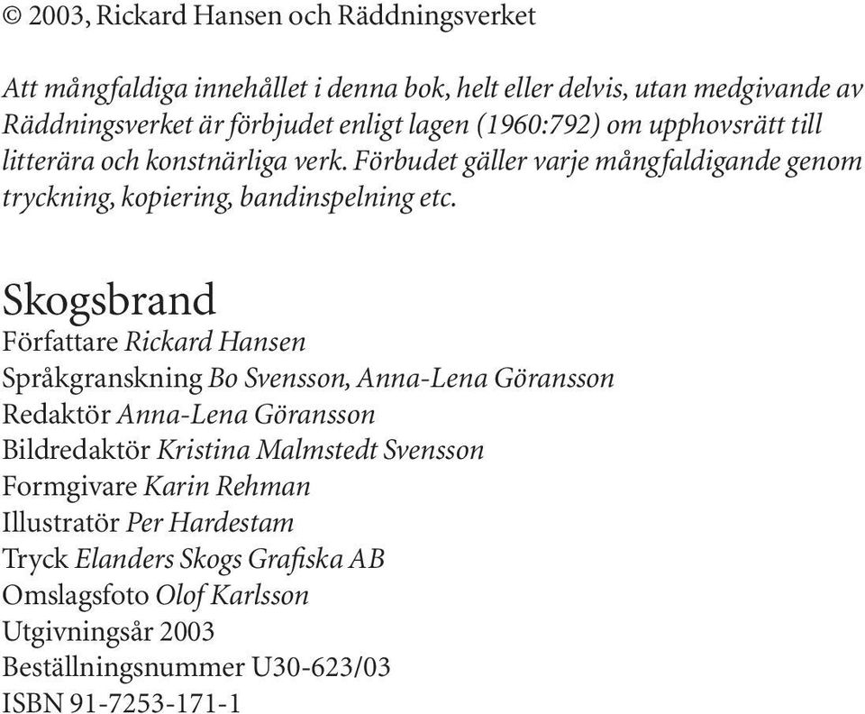 Skogsbrand Författare Rickard Hansen Språkgranskning Bo Svensson, Anna-Lena Göransson Redaktör Anna-Lena Göransson Bildredaktör Kristina Malmstedt Svensson