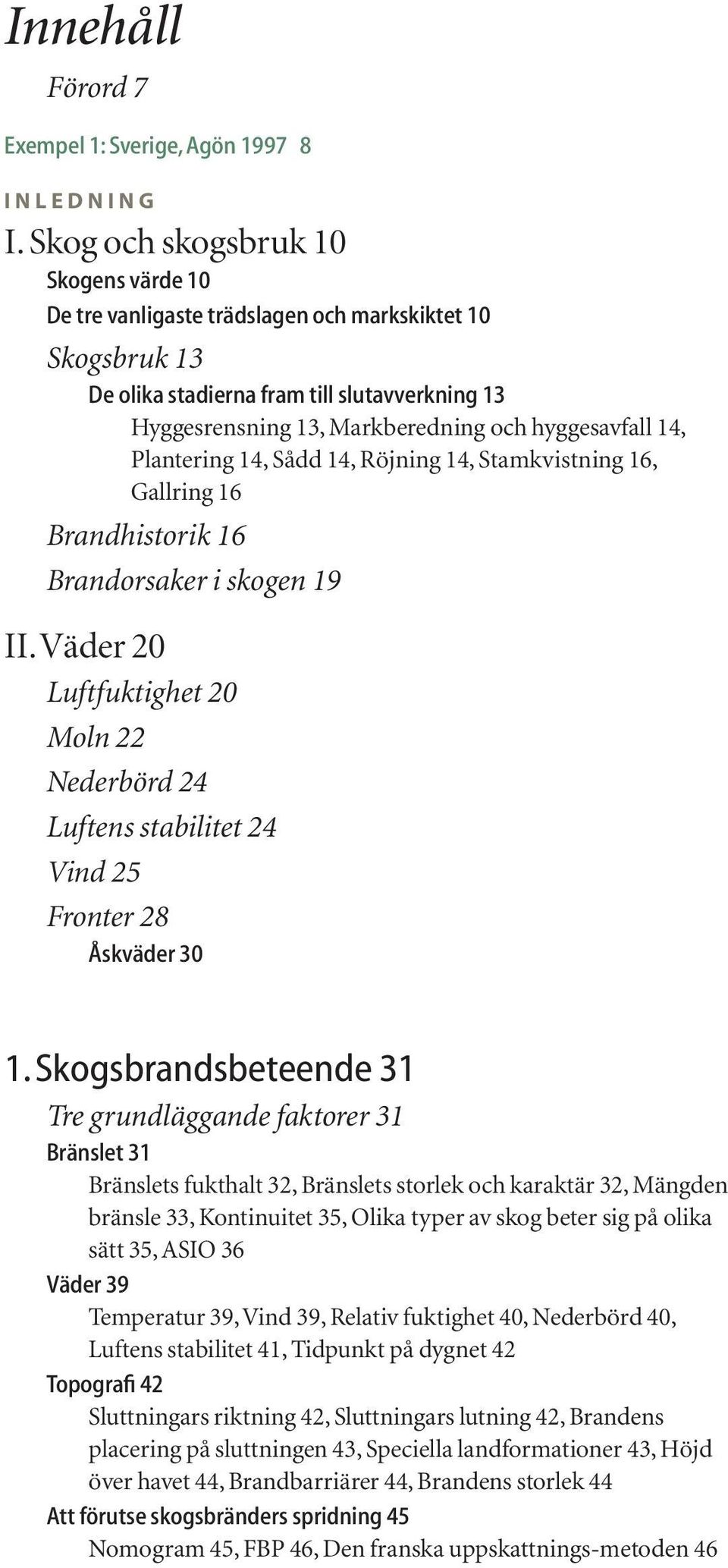 14, Plantering 14, Sådd 14, Röjning 14, Stamkvistning 16, Gallring 16 Brandhistorik 16 Brandorsaker i skogen 19 II.