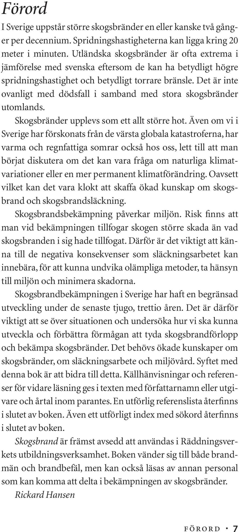 Det är inte ovanligt med dödsfall i samband med stora skogsbränder utomlands. Skogsbränder upplevs som ett allt större hot.