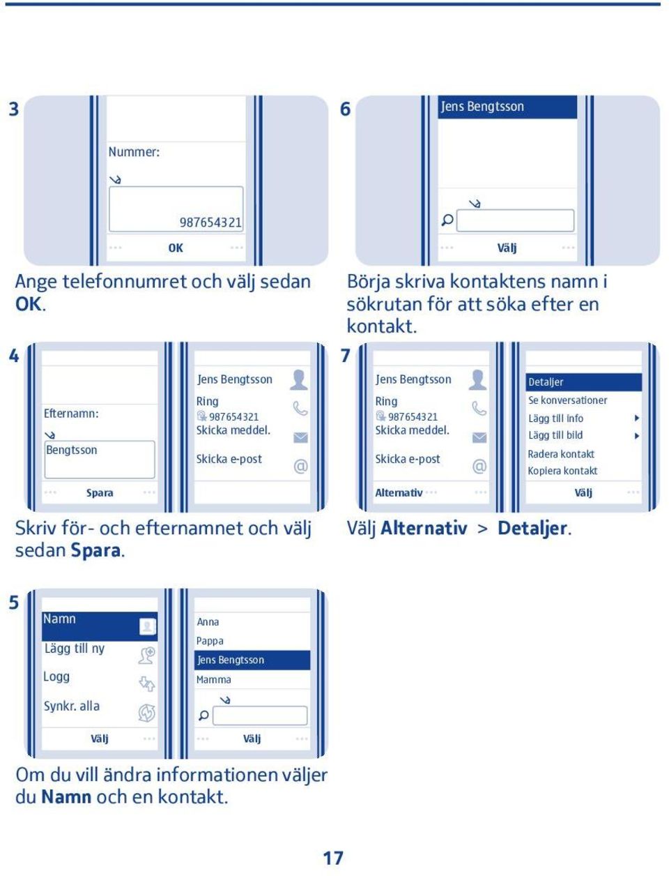 Skicka e-post Detaljer Se konversationer Lägg till info Lägg till bild Radera kontakt Kopiera kontakt Spara Skriv för- och efternamnet och välj