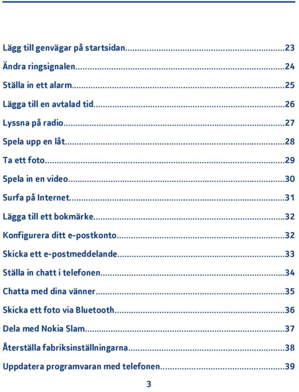 ..3 Konfigurera ditt e-postkonto...3 Skicka ett e-postmeddelande...33 Ställa in chatt i telefonen...34 Chatta med dina vänner.