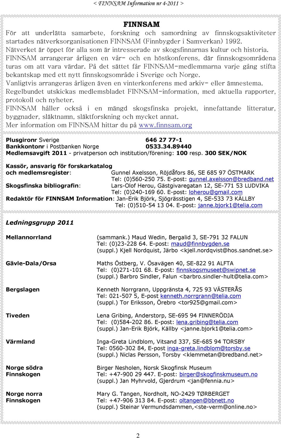 På det sättet får FINNSAM-medlemmarna varje gång stifta bekantskap med ett nytt finnskogsområde i Sverige och Norge. Vanligtvis arrangeras årligen även en vinterkonferens med arkiv- eller ämnestema.