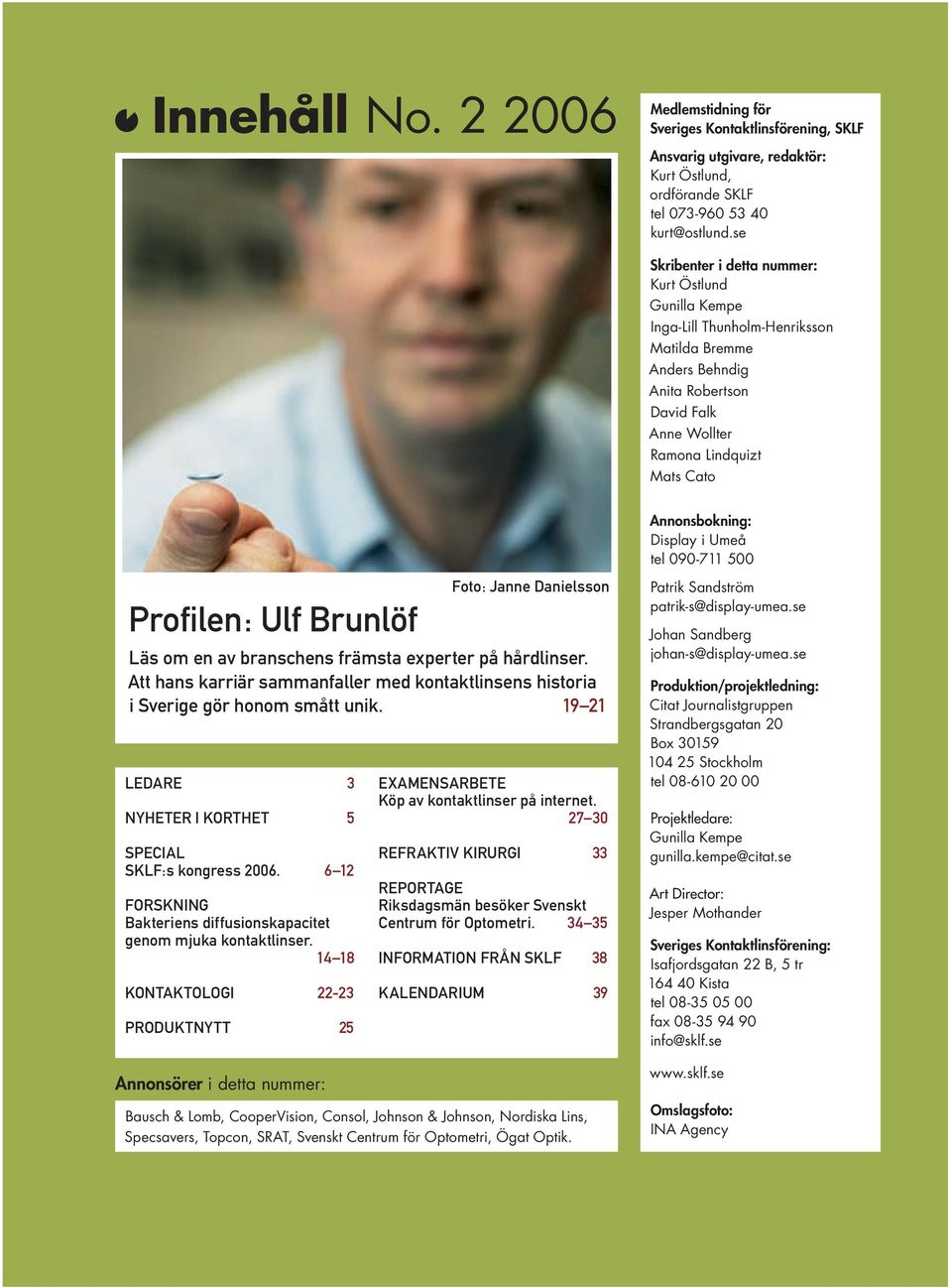 Display i Umeå tel 090-711 500 Profilen: Ulf Brunlöf LEDARE 3 NYHETER I KORTHET 5 SPECIAL SKLF:s kongress 2006. 6 12 FORSKNING Bakteriens diffusionskapacitet genom mjuka kontaktlinser.