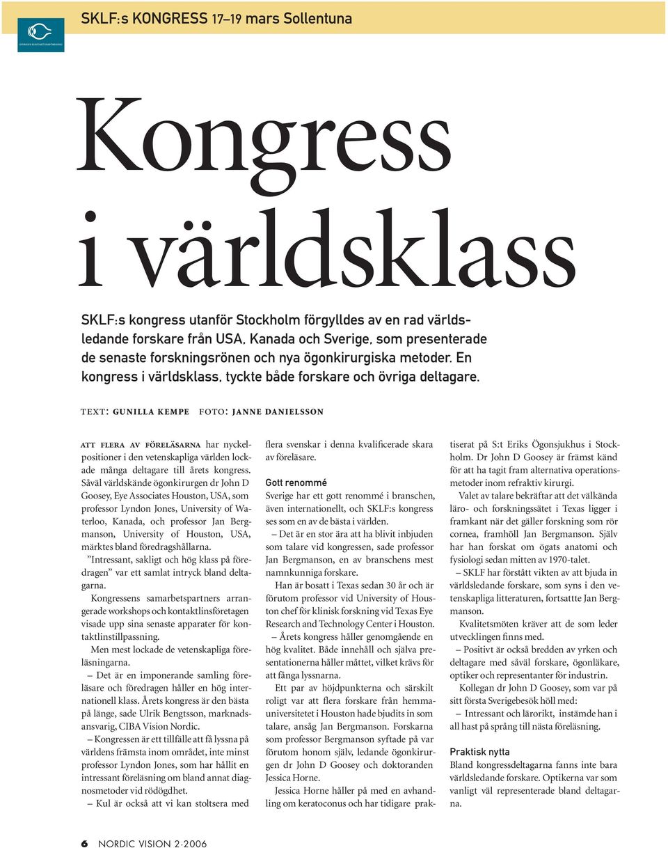 TEXT: GUNILLA KEMPE FOTO: JANNE DANIELSSON ATT FLERA AV FÖRELÄSARNA har nyckelpositioner i den vetenskapliga världen lockade många deltagare till årets kongress.