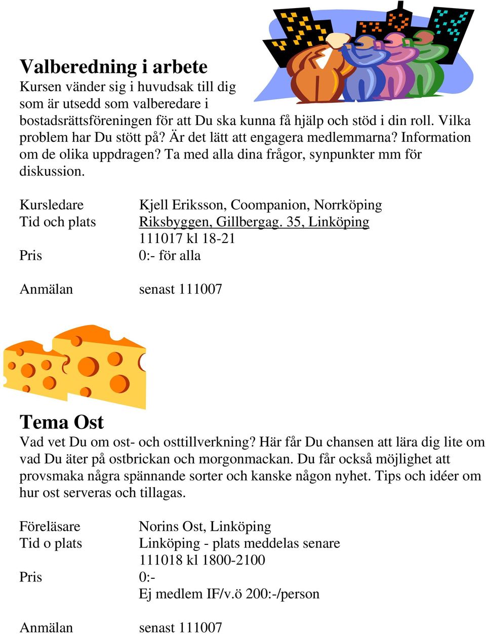 Kursledare Kjell Eriksson, Coompanion, Norrköping Riksbyggen, Gillbergag. 35, Linköping 111017 kl 18-21 0:- för alla senast 111007 Tema Ost Vad vet Du om ost- och osttillverkning?