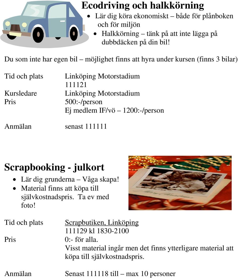 medlem IF/vö 1200:-/person senast 111111 Scrapbooking - julkort Lär dig grunderna Våga skapa! Material finns att köpa till självkostnadspris. Ta ev med foto!