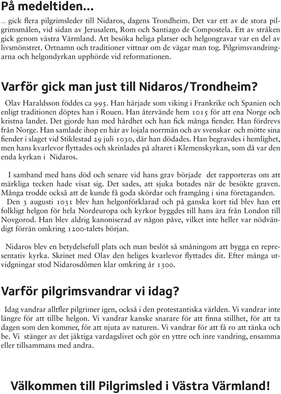 Pilgrimsvandringarna och helgondyrkan upphörde vid reformationen. Varför gick man just till Nidaros/Trondheim? Olav Haraldsson föddes ca 995.