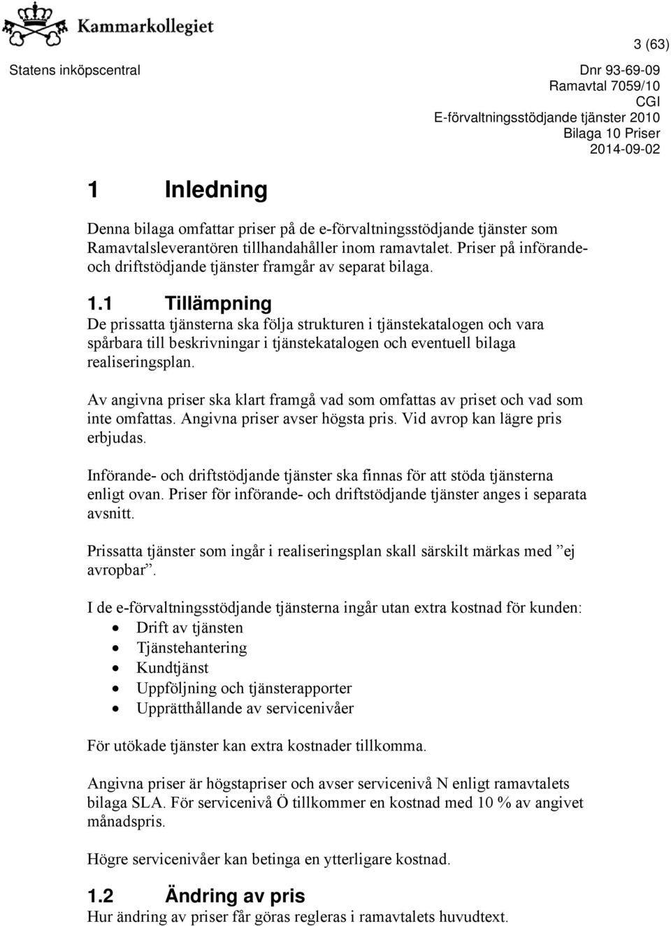 1 Tillämpning De prissatta tjänsterna ska följa strukturen i tjänstekatalogen och vara spårbara till beskrivningar i tjänstekatalogen och eventuell bilaga realiseringsplan.